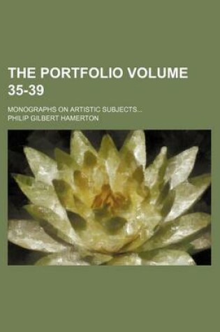 Cover of The Portfolio Volume 35-39; Monographs on Artistic Subjects