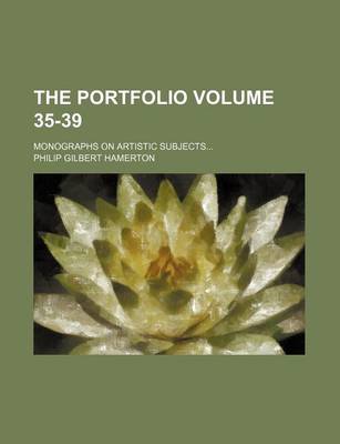 Book cover for The Portfolio Volume 35-39; Monographs on Artistic Subjects