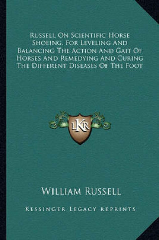 Cover of Russell on Scientific Horse Shoeing, for Leveling and Balancing the Action and Gait of Horses and Remedying and Curing the Different Diseases of the Foot