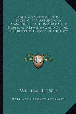 Book cover for Russell on Scientific Horse Shoeing, for Leveling and Balancing the Action and Gait of Horses and Remedying and Curing the Different Diseases of the Foot