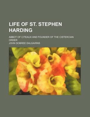 Book cover for Life of St. Stephen Harding; Abbot of Citeaux and Founder of the Cistercian Order