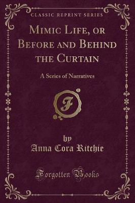 Book cover for Mimic Life, or Before and Behind the Curtain: A Series of Narratives (Classic Reprint)