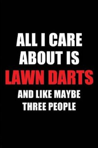 Cover of All I Care about Is Lawn Darts and Like Maybe Three People