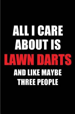 Book cover for All I Care about Is Lawn Darts and Like Maybe Three People