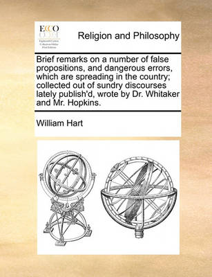 Book cover for Brief remarks on a number of false propositions, and dangerous errors, which are spreading in the country; collected out of sundry discourses lately publish'd, wrote by Dr. Whitaker and Mr. Hopkins.