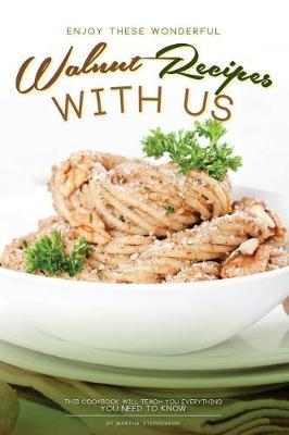 Book cover for Enjoy These Wonderful Walnut Recipes with Us