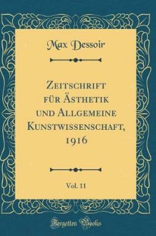 Cover of Zeitschrift Für Ästhetik Und Allgemeine Kunstwissenschaft, 1916, Vol. 11 (Classic Reprint)