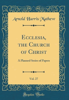 Book cover for Ecclesia, the Church of Christ, Vol. 27