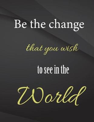 Book cover for Be the change that you wish to see in the world.