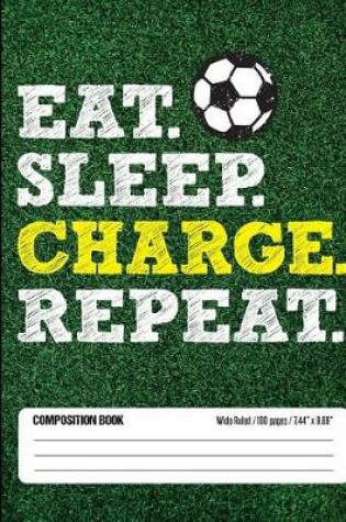 Cover of Eat Sleep Charge Repeat Composition Book, Wide Ruled, 100 pages 7.44 x 9.69