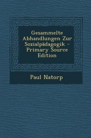 Cover of Gesammelte Abhandlungen Zur Sozialpadagogik - Primary Source Edition