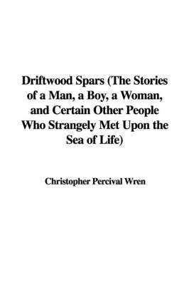 Book cover for Driftwood Spars (the Stories of a Man, a Boy, a Woman, and Certain Other People Who Strangely Met Upon the Sea of Life)