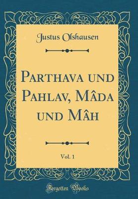 Book cover for Parthava Und Pahlav, Mada Und Mah, Vol. 1 (Classic Reprint)