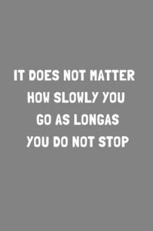 Cover of It does not matter how slowly you go as long as you do not stop