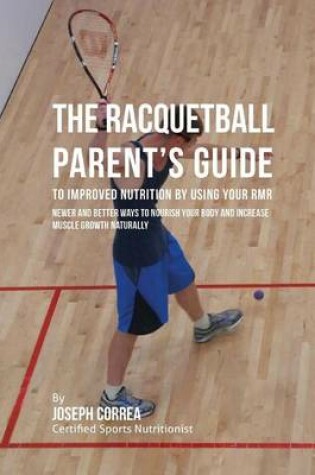 Cover of The Racquetball Parent's Guide to Improved Nutrition by Boosting Your RMR