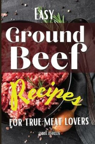 Cover of Easy Ground Beef Recipes for True Meat Lovers