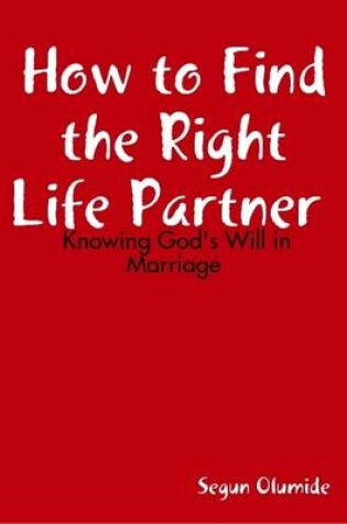 Cover of How to Find the Right Life Partner - Knowing God's Will in Marriage