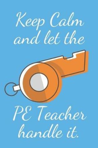Cover of Keep Calm And Let The PE Teacher Handle It.