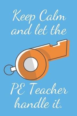 Book cover for Keep Calm And Let The PE Teacher Handle It.