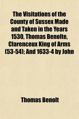 Book cover for The Visitations of the County of Sussex Made and Taken in the Years 1530, Thomas Benolte, Clarenceux King of Arms (53-54); And 1633-4 by John