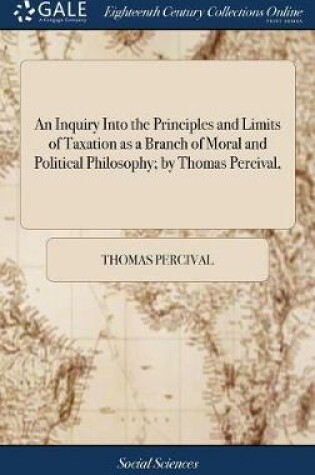 Cover of An Inquiry Into the Principles and Limits of Taxation as a Branch of Moral and Political Philosophy; by Thomas Percival,