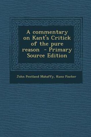 Cover of A Commentary on Kant's Critick of the Pure Reason - Primary Source Edition