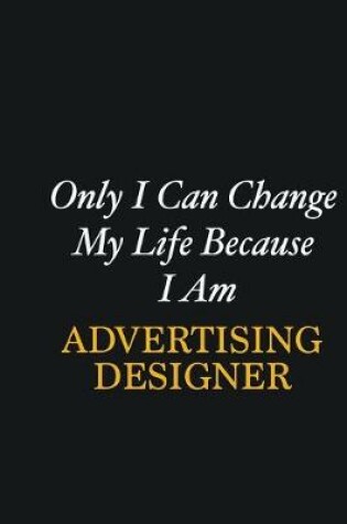Cover of Only I Can Change My Life Because I Am Advertising Designer
