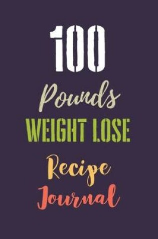 Cover of 100 Pounds Weight Lose Recipe Journal