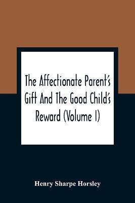 Book cover for The Affectionate Parent'S Gift And The Good Child'S Reward