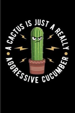 Cover of A Cactus Is Just A Really Aggressive Cucumber