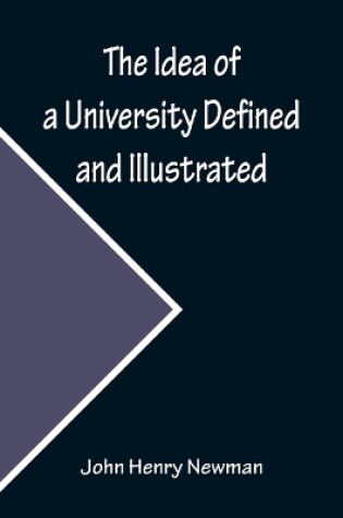 Cover of The Idea of a University Defined and Illustrated; In Nine Discourses Delivered to the Catholics of Dublin