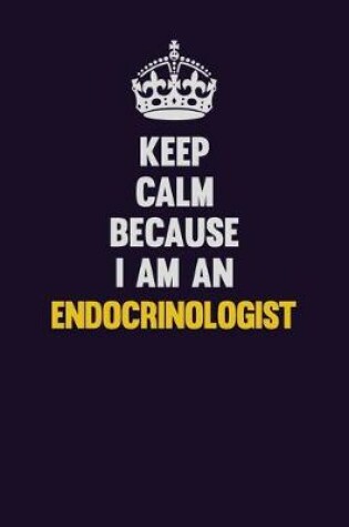 Cover of Keep Calm Because I Am An Endocrinologist