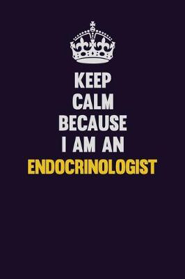 Book cover for Keep Calm Because I Am An Endocrinologist