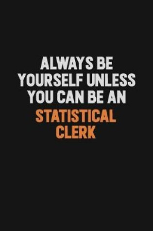 Cover of Always Be Yourself Unless You Can Be A Statistical Clerk