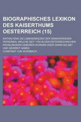 Cover of Biographisches Lexikon Des Kaiserthums Oesterreich; Enthaltend Die Lebensskizzen Der Denkwurdigen Personen, Welche Seit 1750 in Den Osterreichischen K