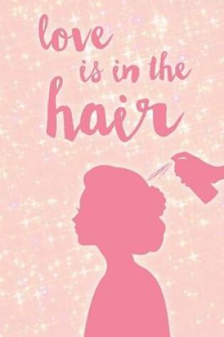 Cover of Hairdresser Journal Lined Notebook - Gift - Love Is In The Hair