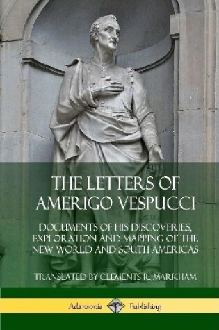Cover of The Letters of Amerigo Vespucci: Documents of his Discoveries, Exploration and Mapping of the New World and South Americas (Hardcover)
