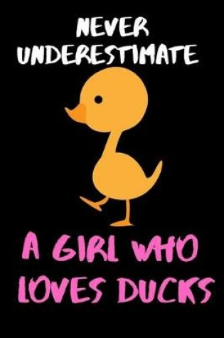 Cover of Never Underestimate A Girl Who Loves Ducks - Comedy Funny Girls/Woman's Lined Journal.