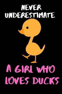 Book cover for Never Underestimate A Girl Who Loves Ducks - Comedy Funny Girls/Woman's Lined Journal.