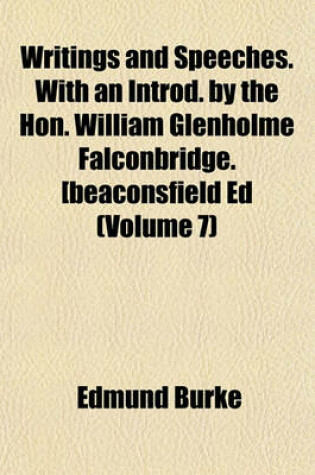 Cover of Writings and Speeches. with an Introd. by the Hon. William Glenholme Falconbridge. [Beaconsfield Ed (Volume 7)