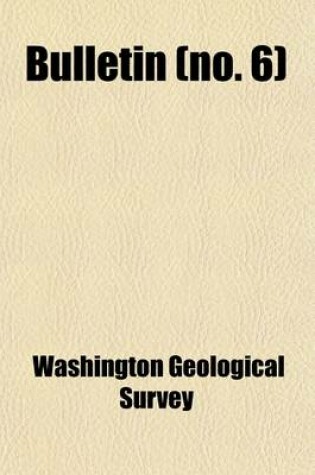 Cover of Bulletin - Washington Geological Survey Volume 6