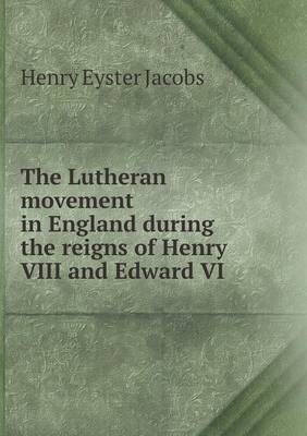 Book cover for The Lutheran Movement in England During the Reigns of Henry VIII and Edward VI