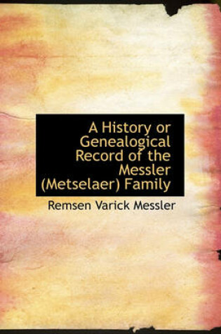 Cover of A History or Genealogical Record of the Messler (Metselaer) Family