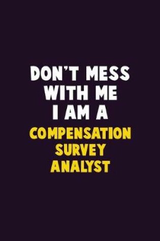 Cover of Don't Mess With Me, I Am A Compensation Survey Analyst