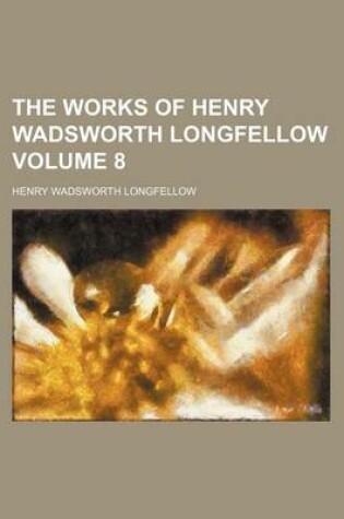 Cover of The Works of Henry Wadsworth Longfellow Volume 8