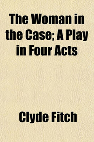 Cover of The Woman in the Case; A Play in Four Acts