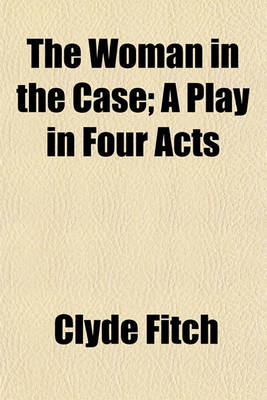 Book cover for The Woman in the Case; A Play in Four Acts