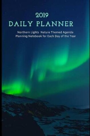 Cover of 2019 Daily Planner Northern Lights Nature Themed Agenda Planning Notebook for Each Day of the Year