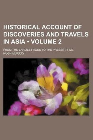 Cover of Historical Account of Discoveries and Travels in Asia (Volume 2); From the Earliest Ages to the Present Time