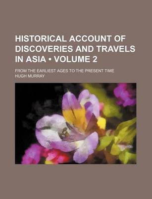 Book cover for Historical Account of Discoveries and Travels in Asia (Volume 2); From the Earliest Ages to the Present Time